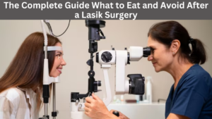 Read more about the article The Complete Guide: What to Eat and Avoid After a Lasik Surgery
