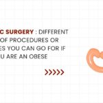 Bariatric Surgery : Different types of procedures or surgeries you can go for if you are an obese