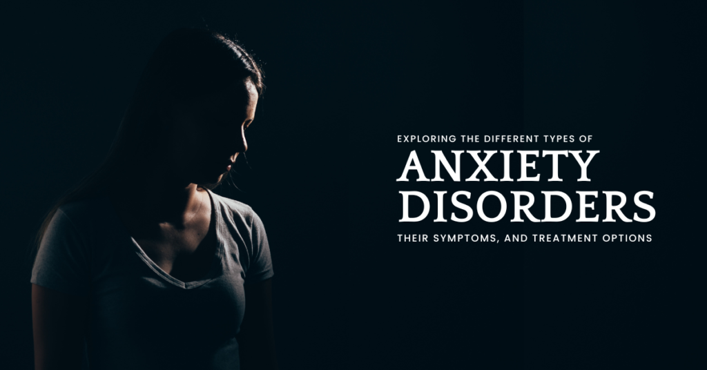 Exploring the different types of anxiety disorders, their symptoms, and treatment options: