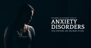 Read more about the article Exploring the different types of anxiety disorders, their symptoms, and treatment options: