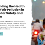 Understanding the Health Impacts of Air Pollution in Delhi: Tips for Safety and Prevention