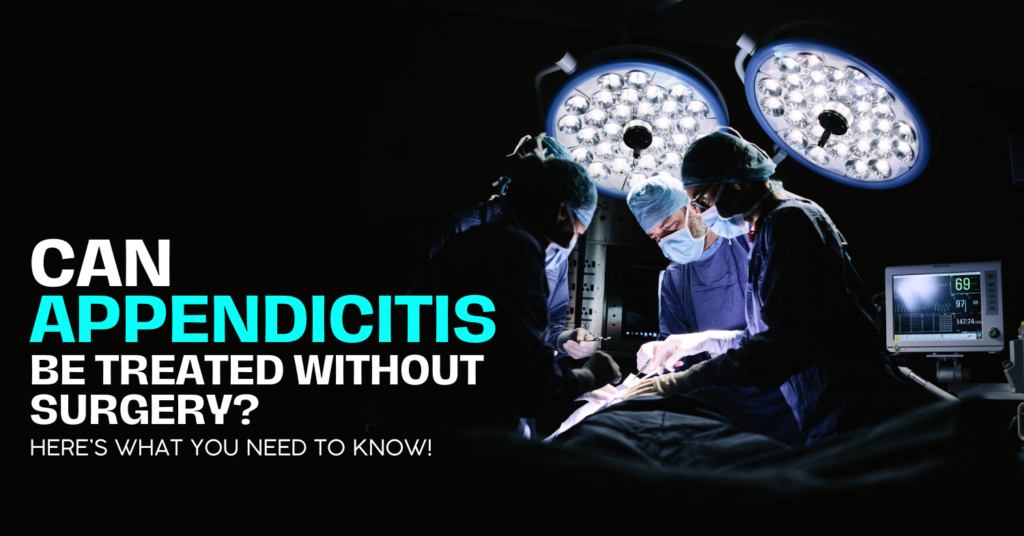 Can Appendicitis Be Treated Without Surgery? Here’s What You Need to Know